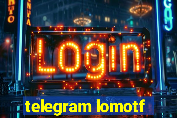 telegram lomotf