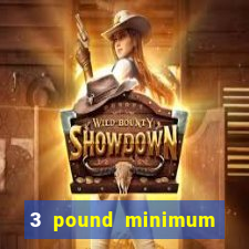 3 pound minimum deposit casino