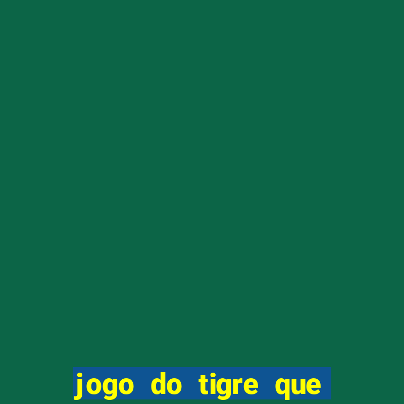 jogo do tigre que ganha dinheiro é verdade