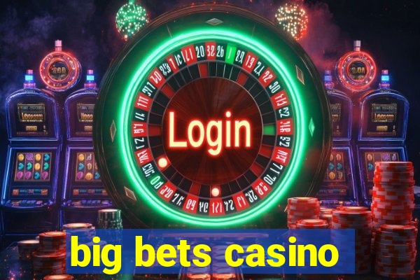 big bets casino