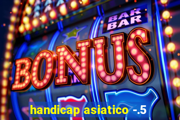 handicap asiatico -.5