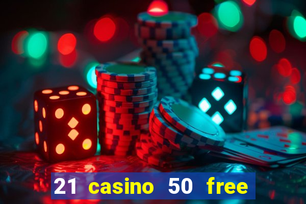 21 casino 50 free spins no deposit