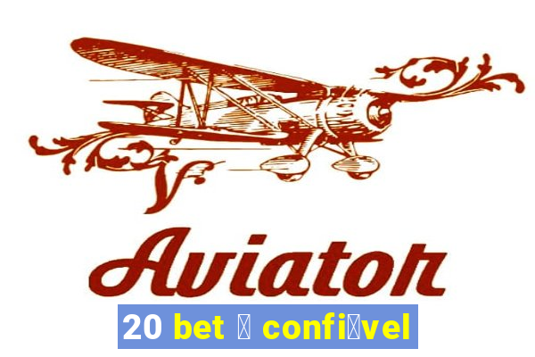 20 bet 茅 confi谩vel