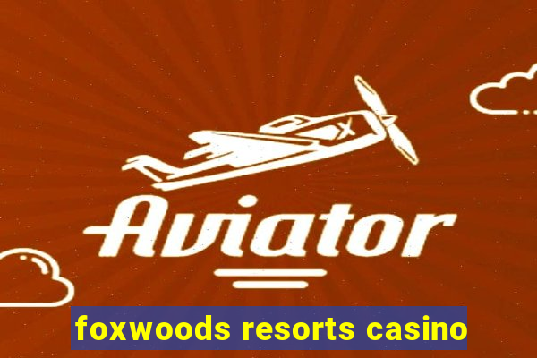 foxwoods resorts casino