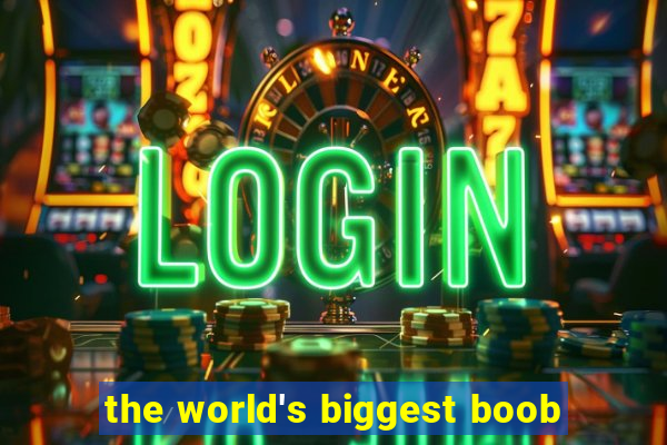 the world's biggest boob