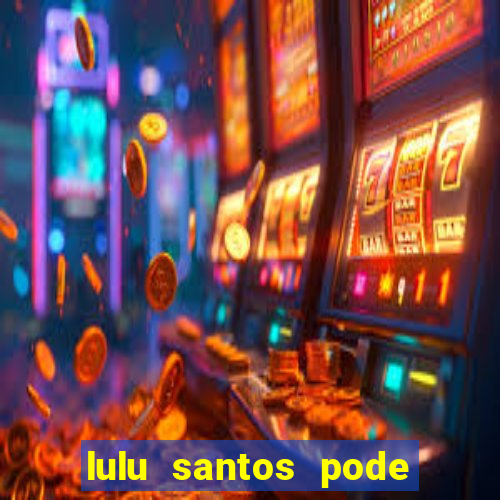 lulu santos pode até parecer fraqueza