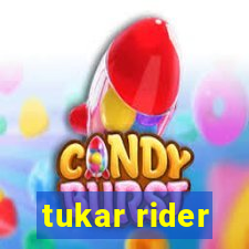 tukar rider