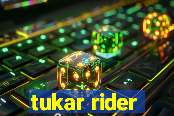 tukar rider