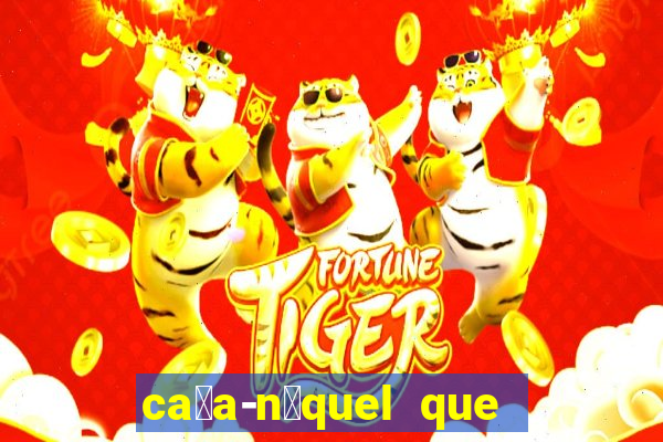 ca莽a-n铆quel que paga dinheiro real