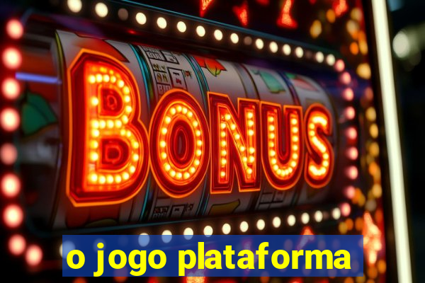 o jogo plataforma