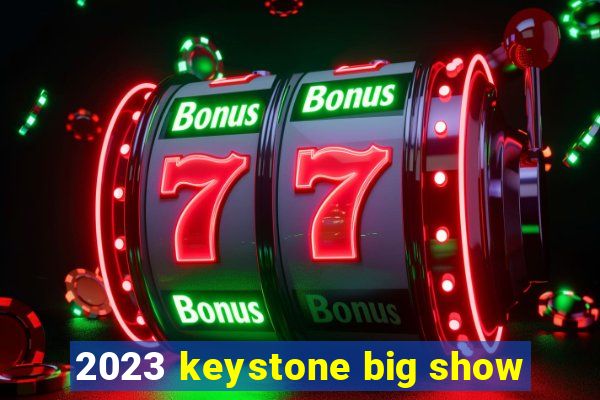 2023 keystone big show