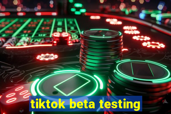 tiktok beta testing