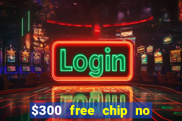 $300 free chip no deposit casino