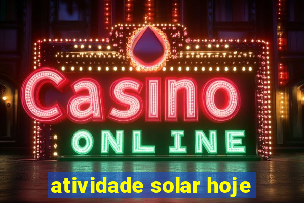 atividade solar hoje