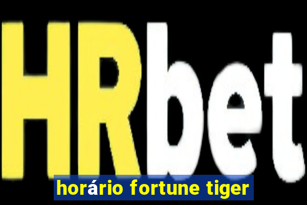 horário fortune tiger