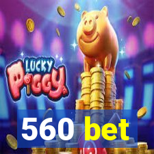 560 bet