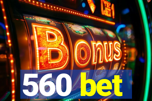 560 bet