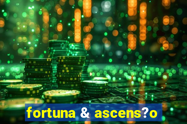 fortuna & ascens?o