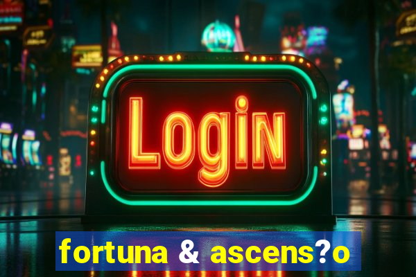 fortuna & ascens?o