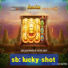 sb: lucky shot