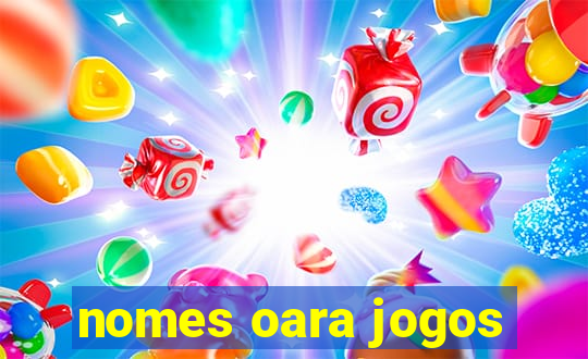 nomes oara jogos