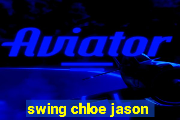 swing chloe jason