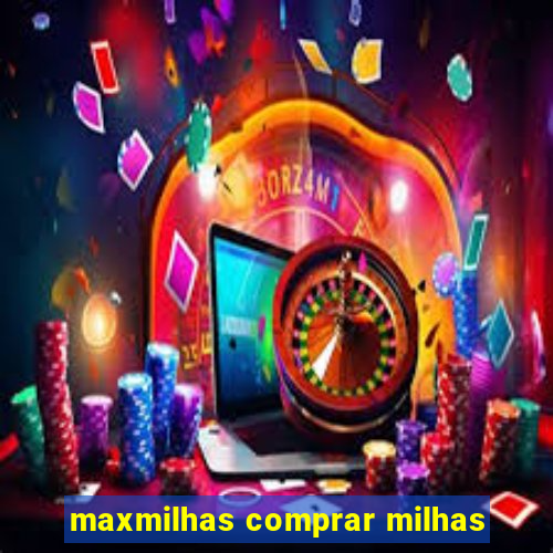 maxmilhas comprar milhas