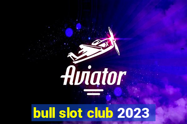 bull slot club 2023