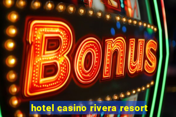 hotel casino rivera resort