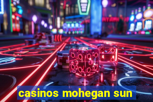 casinos mohegan sun