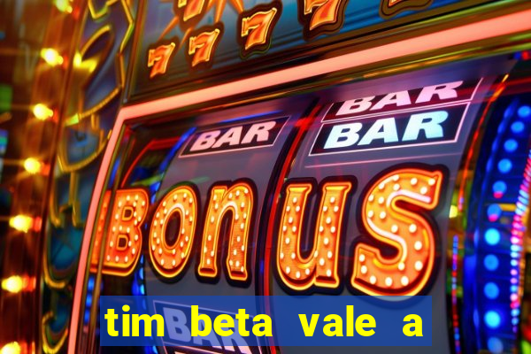 tim beta vale a pena 2024