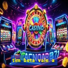 tim beta vale a pena 2024