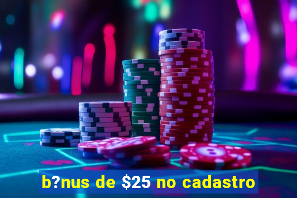 b?nus de $25 no cadastro