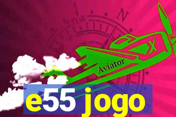 e55 jogo