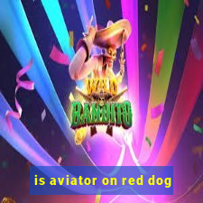 is aviator on red dog