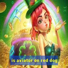 is aviator on red dog