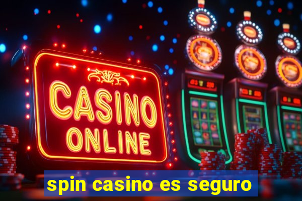 spin casino es seguro