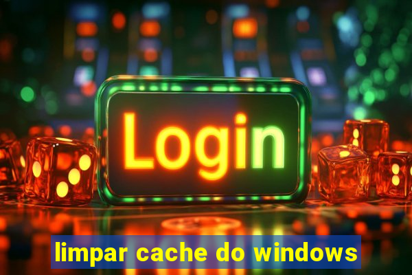 limpar cache do windows