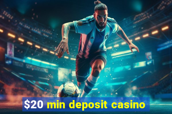 $20 min deposit casino