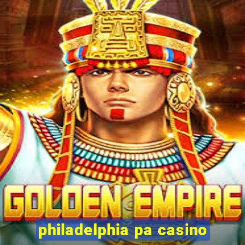 philadelphia pa casino