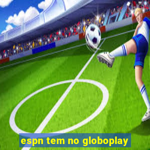 espn tem no globoplay