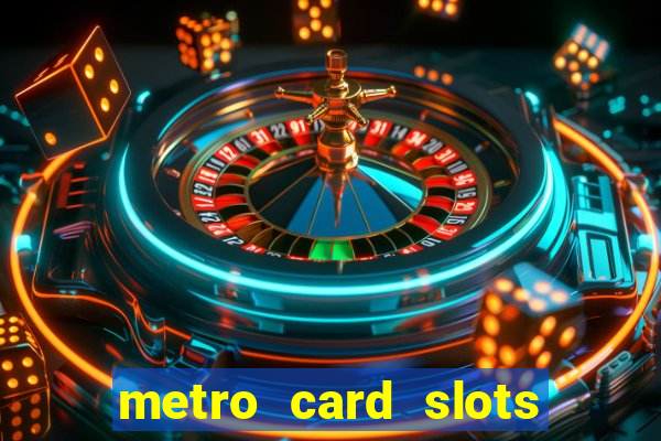 metro card slots 777 club game