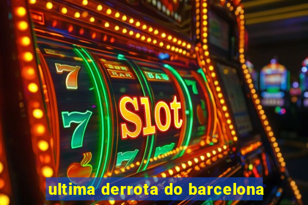 ultima derrota do barcelona