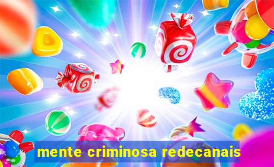 mente criminosa redecanais