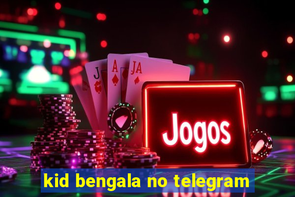 kid bengala no telegram