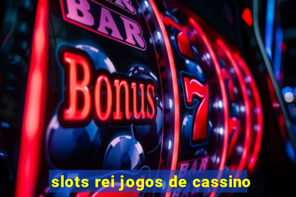 slots rei jogos de cassino