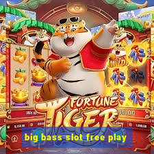 big bass slot free play