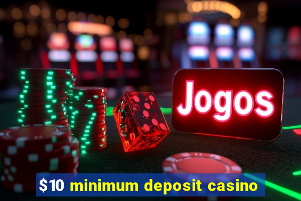 $10 minimum deposit casino