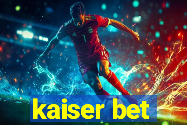 kaiser bet