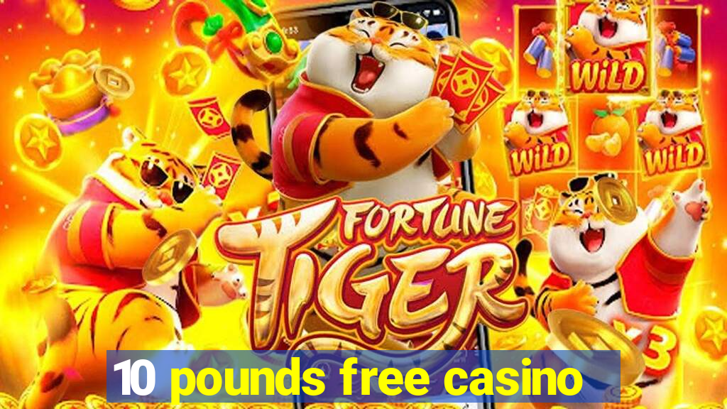 10 pounds free casino